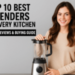 Top 10 Best Blenders for Every Kitchen –Reviews